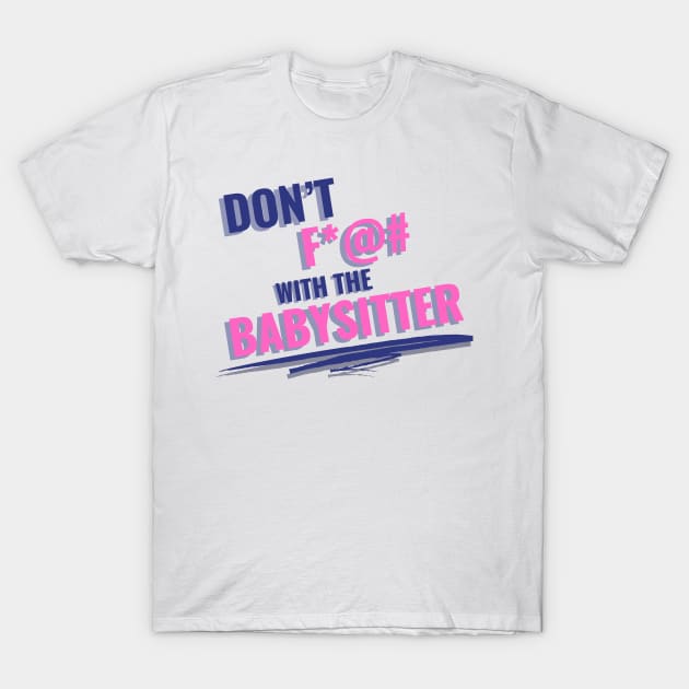 Don't F with the Babysitter T-Shirt by Eighties Flick Flashback